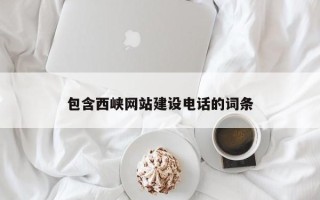 东至包含西峡网站建设电话的词条