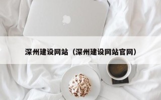东至深州建设网站（深州建设网站官网）