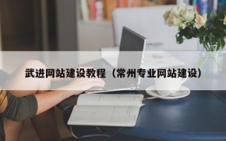 东至武进网站建设教程（常州专业网站建设）