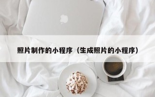 东至照片制作的小程序（生成照片的小程序）